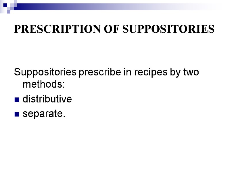 PRESCRIPTION OF SUPPOSITORIES  Suppositories prescribe in recipes by two methods:  distributive 